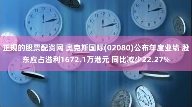 正规的股票配资网 奥克斯国际(02080)公布年度业绩 股东应占溢利1672.1万港元 同比减少22.27%